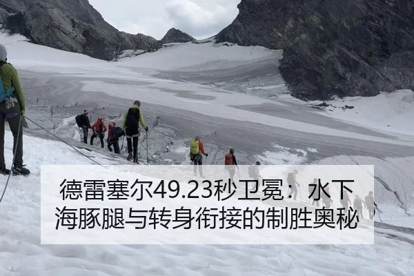 德雷塞尔49.23秒卫冕：水下海豚腿与转身衔接的制胜奥秘